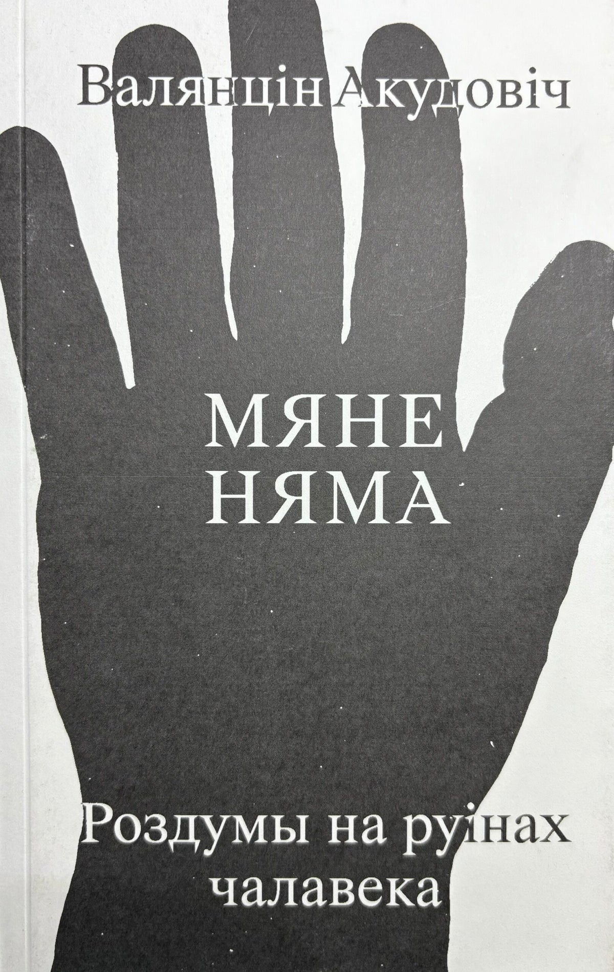 Мяне няма: роздумы на руінах чалавека. Валянцін Акудовіч
